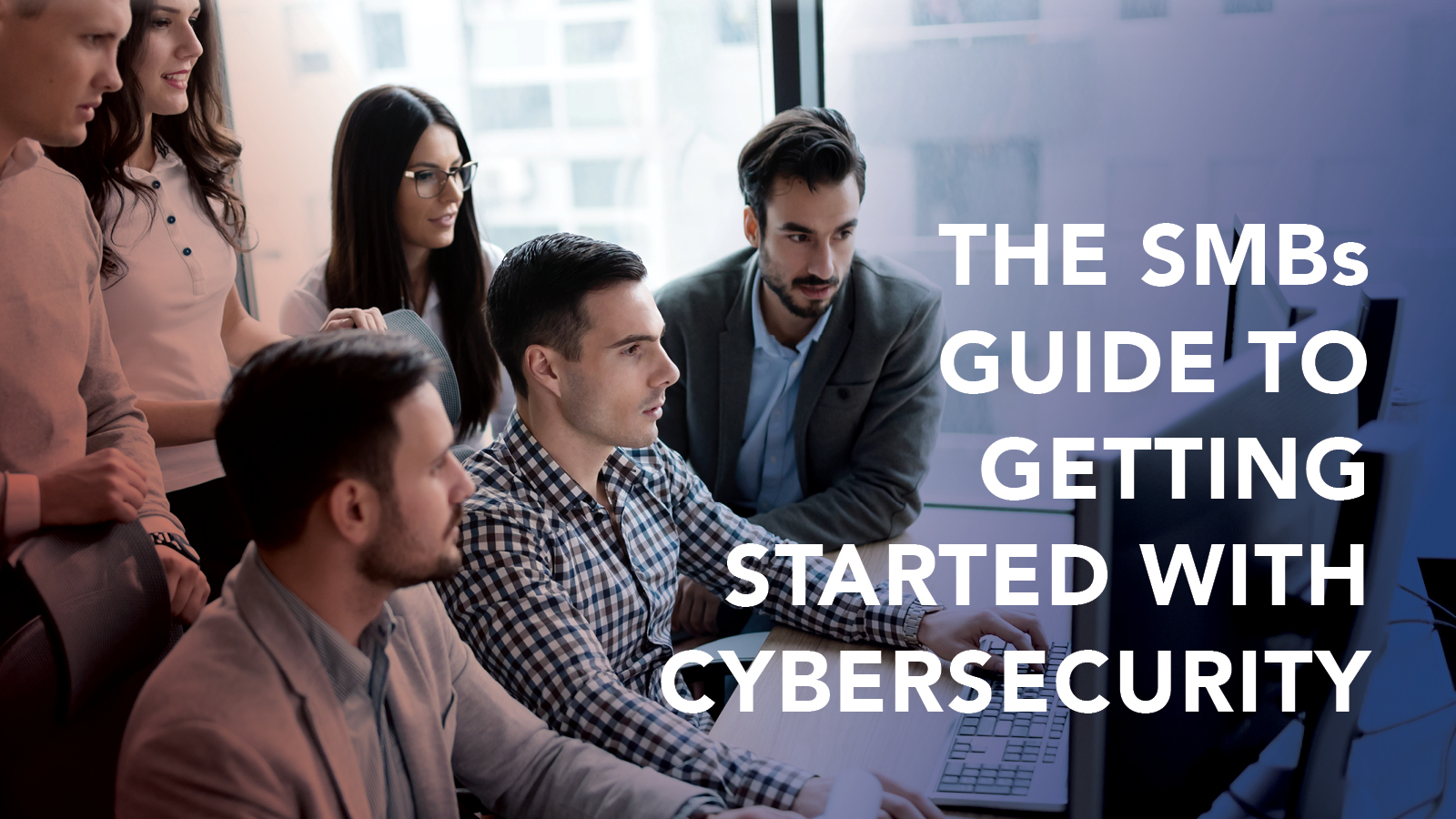 The SMB's Guide to Getting Started With Cybersecurity